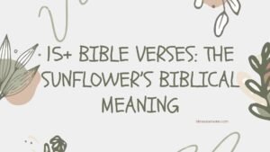 15+ Bible Verses: The Sunflower’s Biblical Meaning