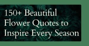 150+ Beautiful Flower Quotes to Inspire Every Season