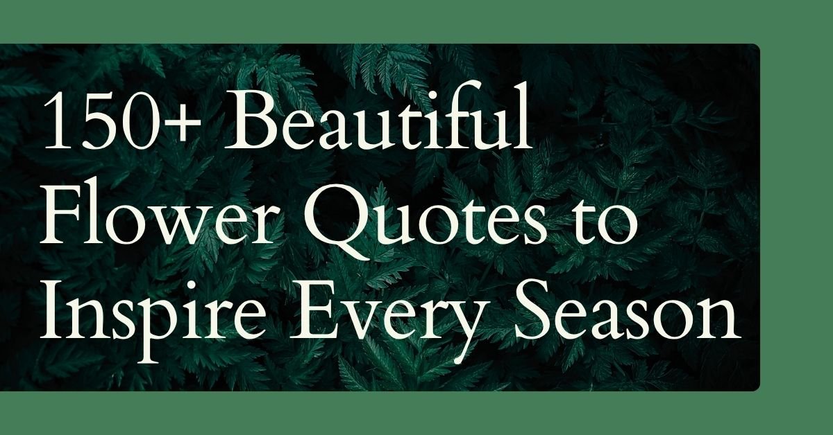 150+ Beautiful Flower Quotes to Inspire Every Season