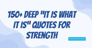 150+ Deep “It Is What It Is” Quotes for Strength