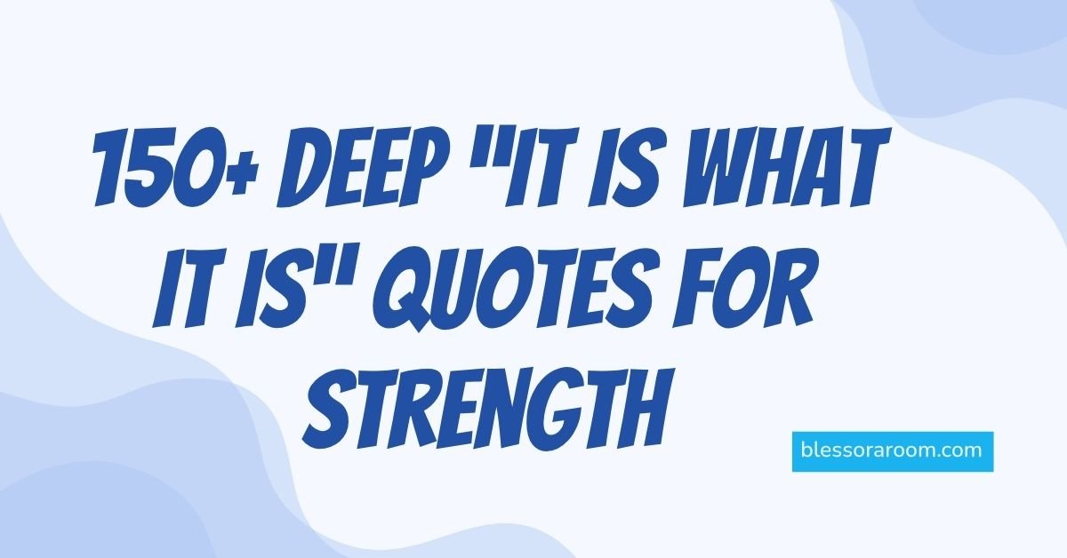 150+ Deep “It Is What It Is” Quotes for Strength