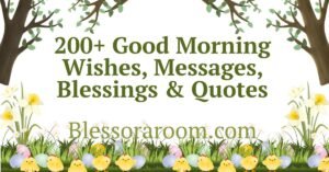 200+ Good Morning Wishes, Messages, Blessings & Quotes