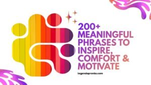200+ Meaningful Phrases to Inspire, Comfort & Motivate