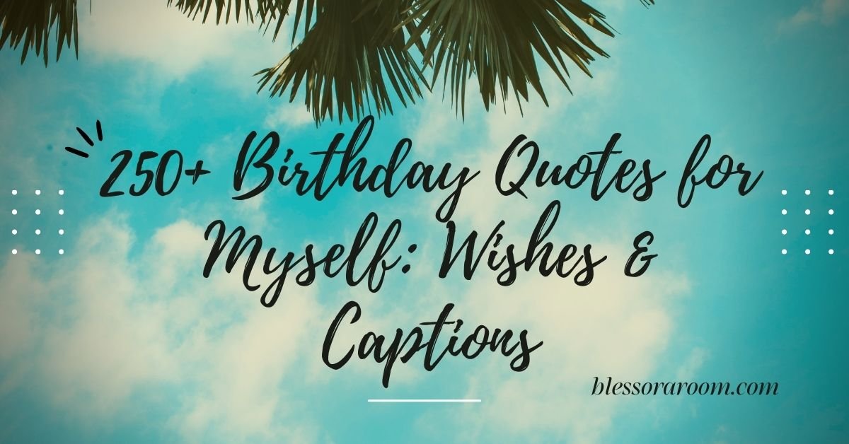 250+ Birthday Quotes for Myself: Wishes & Captions