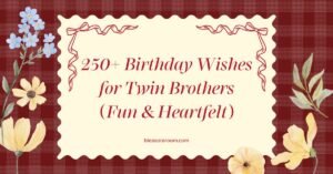 250+ Birthday Wishes for Twin Brothers (Fun & Heartfelt)