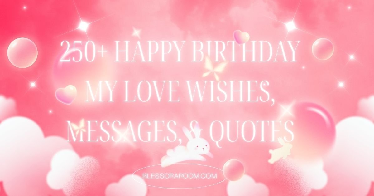 250+ Happy Birthday My Love Wishes, Messages, & Quotes