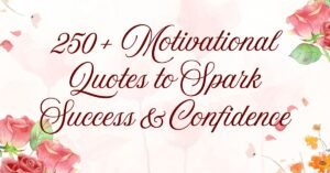 250+ Motivational Quotes to Spark Success & Confidence