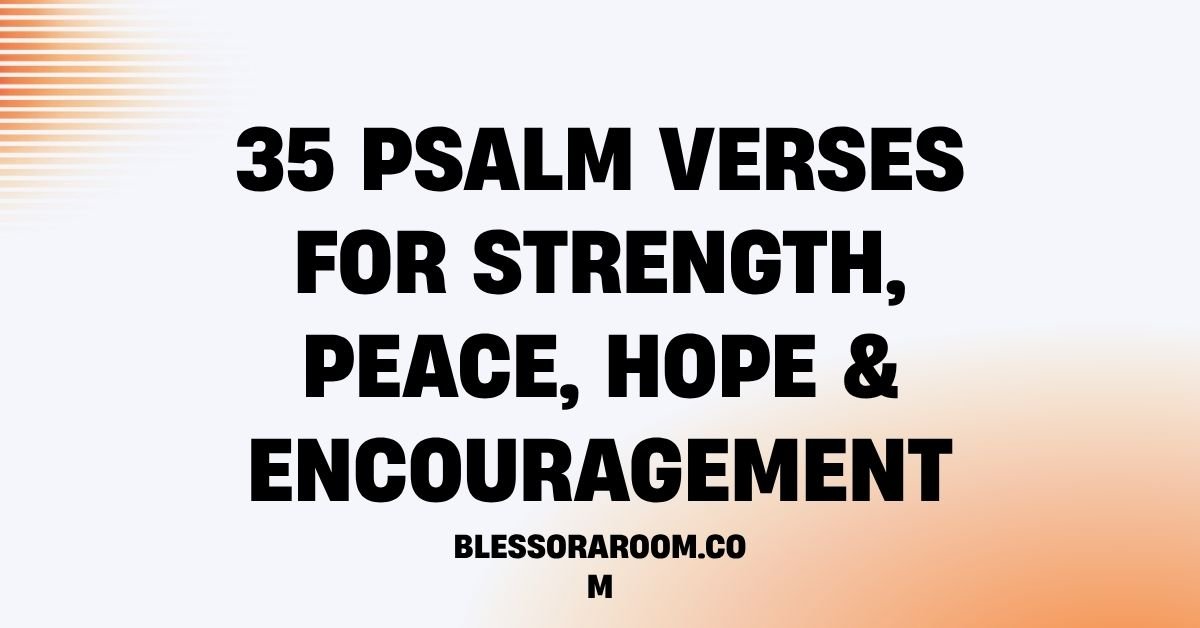 35 Psalm Verses for Strength, Peace, Hope & Encouragement