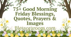 75+ Good Morning Friday Blessings, Quotes, Prayers & Images