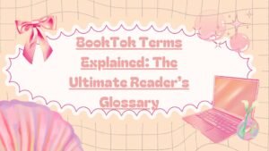 BookTok Terms Explained: The Ultimate Reader’s Glossary