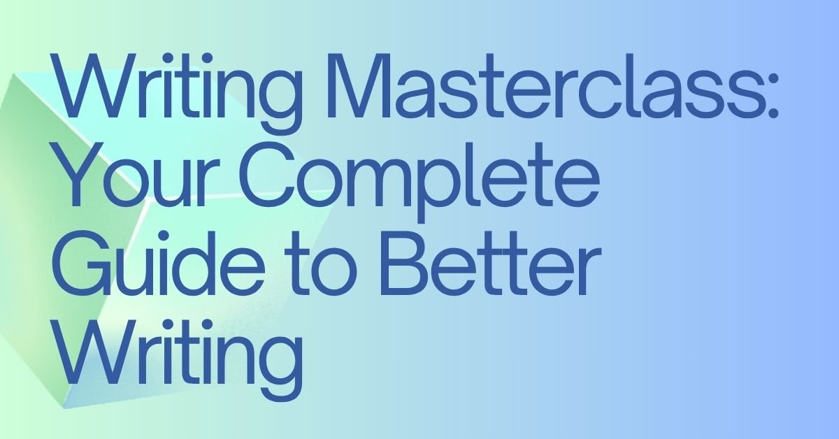 Writing Masterclass: Your Complete Guide to Better Writing