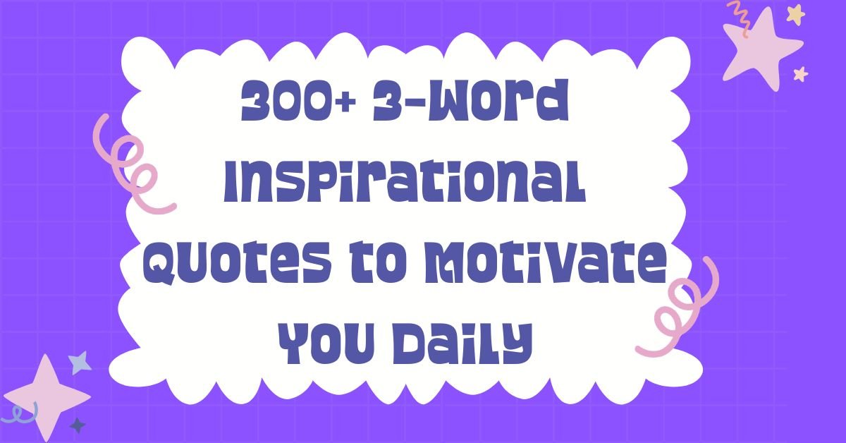 300+ 3-Word Inspirational Quotes to Motivate You Daily