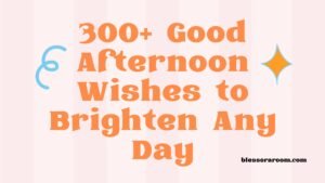 300+ Good Afternoon Wishes to Brighten Any Day