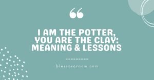 I Am the Potter, You Are the Clay: Meaning & Lessons
